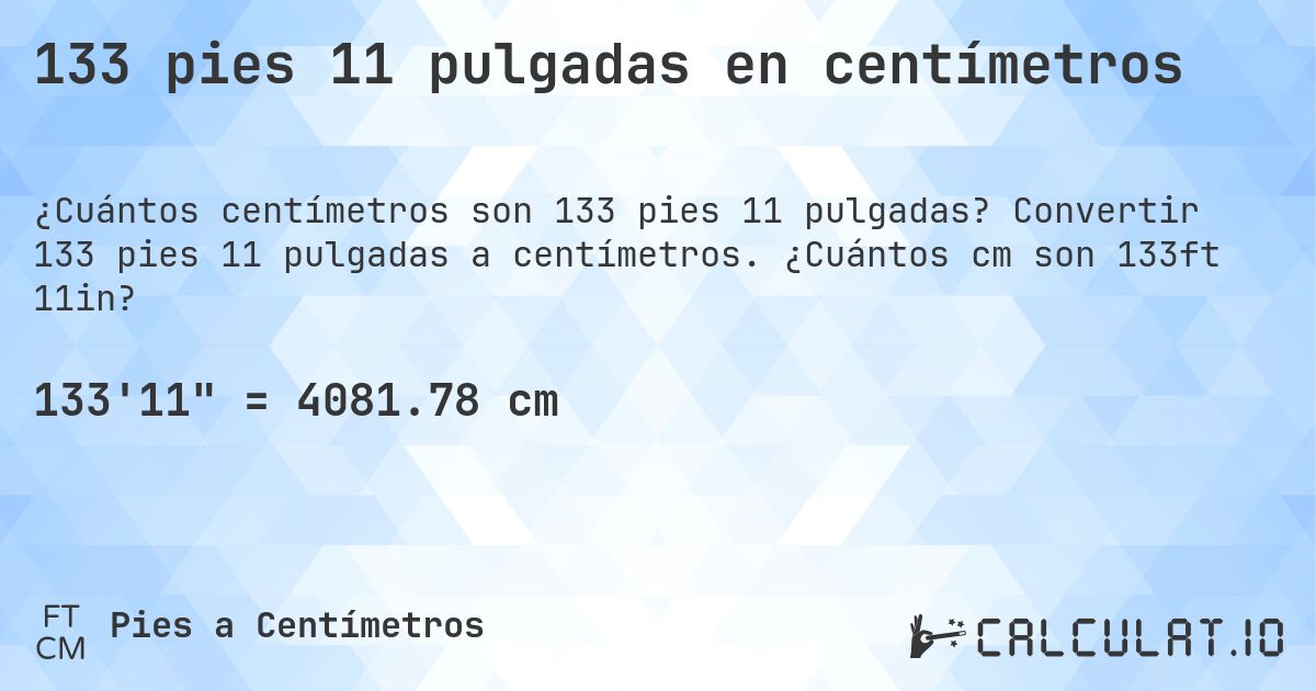 133 pies 11 pulgadas en centímetros. Convertir 133 pies 11 pulgadas a centímetros. ¿Cuántos cm son 133ft 11in?