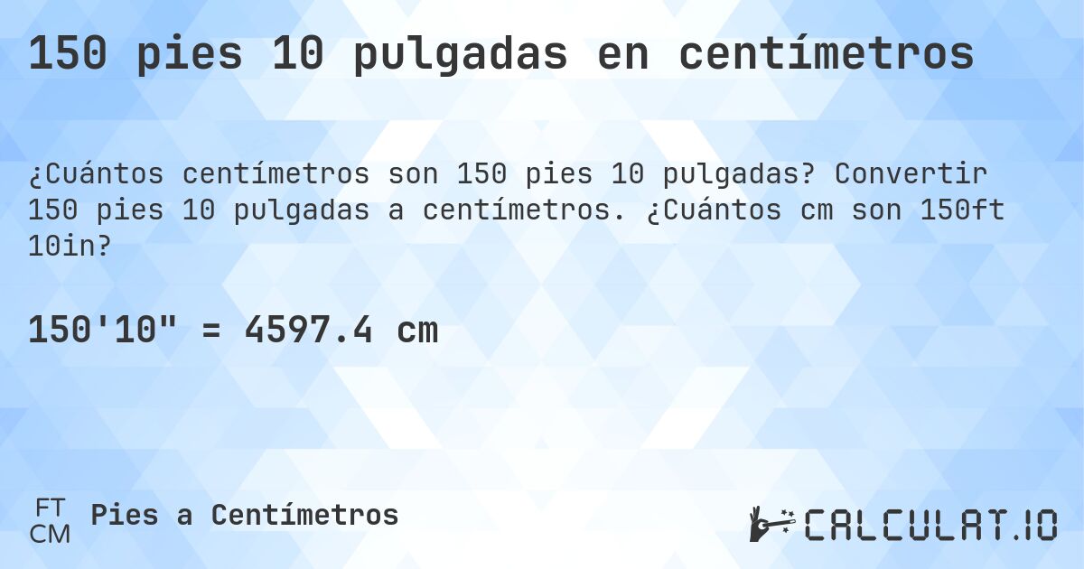 150 pies 10 pulgadas en centímetros. Convertir 150 pies 10 pulgadas a centímetros. ¿Cuántos cm son 150ft 10in?