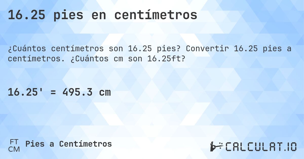 16.25 pies en centímetros. Convertir 16.25 pies a centímetros. ¿Cuántos cm son 16.25ft?