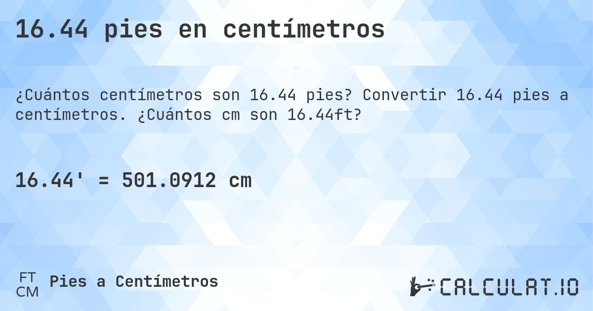 16.44 pies en centímetros. Convertir 16.44 pies a centímetros. ¿Cuántos cm son 16.44ft?