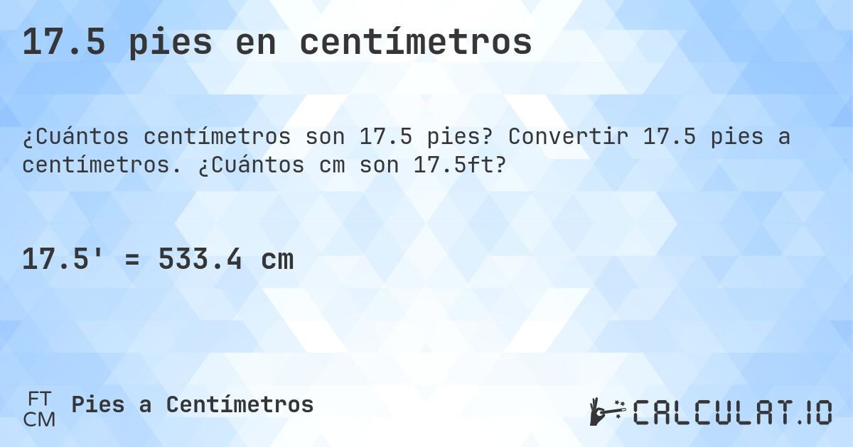 17.5 pies en centímetros. Convertir 17.5 pies a centímetros. ¿Cuántos cm son 17.5ft?