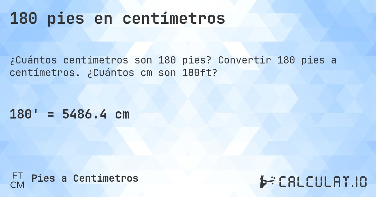 180 pies en centímetros. Convertir 180 pies a centímetros. ¿Cuántos cm son 180ft?