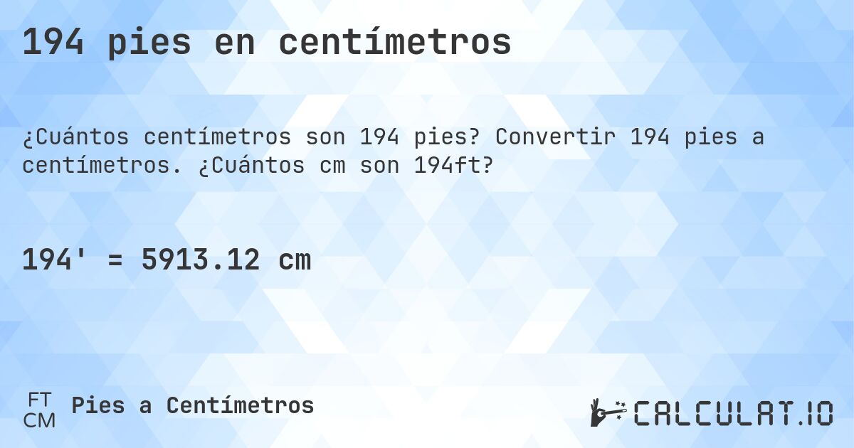 194 pies en centímetros. Convertir 194 pies a centímetros. ¿Cuántos cm son 194ft?
