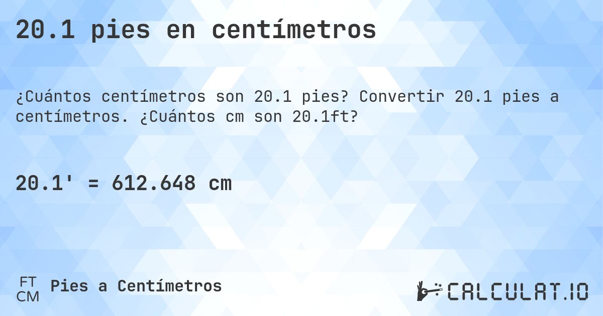 20.1 pies en centímetros. Convertir 20.1 pies a centímetros. ¿Cuántos cm son 20.1ft?