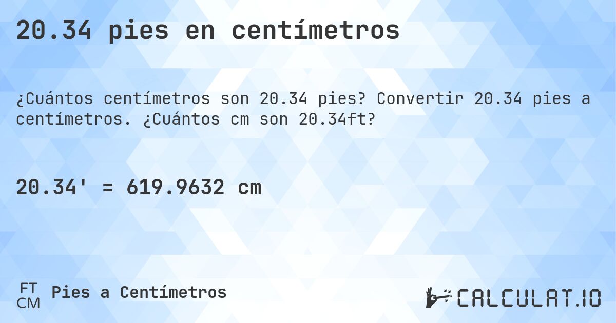 20.34 pies en centímetros. Convertir 20.34 pies a centímetros. ¿Cuántos cm son 20.34ft?