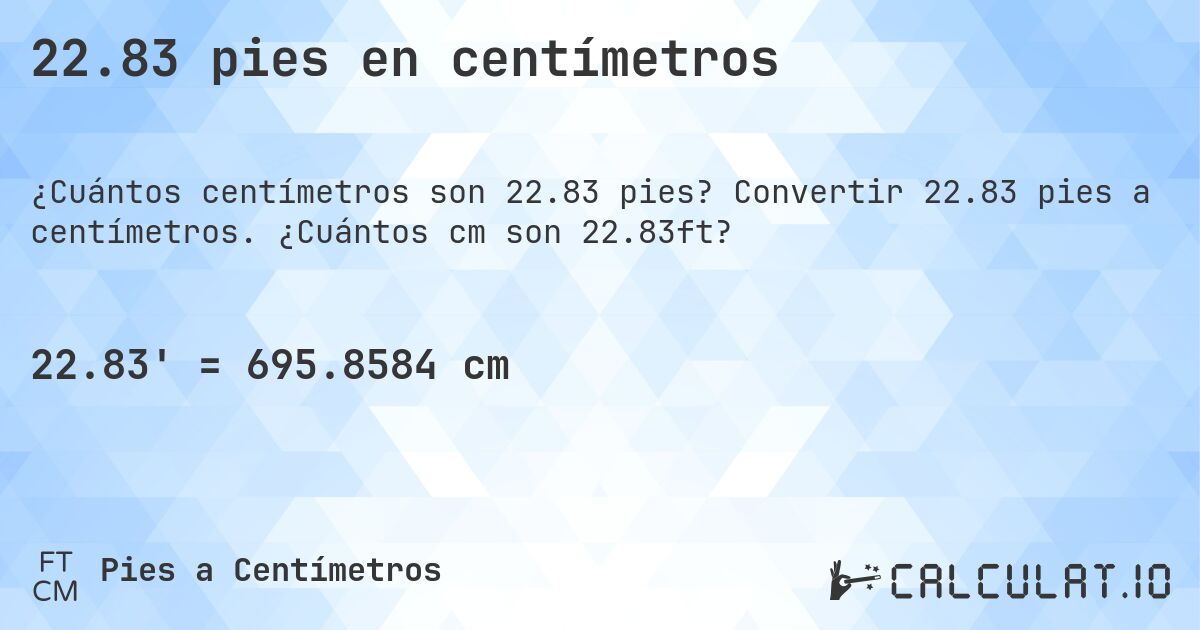 22.83 pies en centímetros. Convertir 22.83 pies a centímetros. ¿Cuántos cm son 22.83ft?