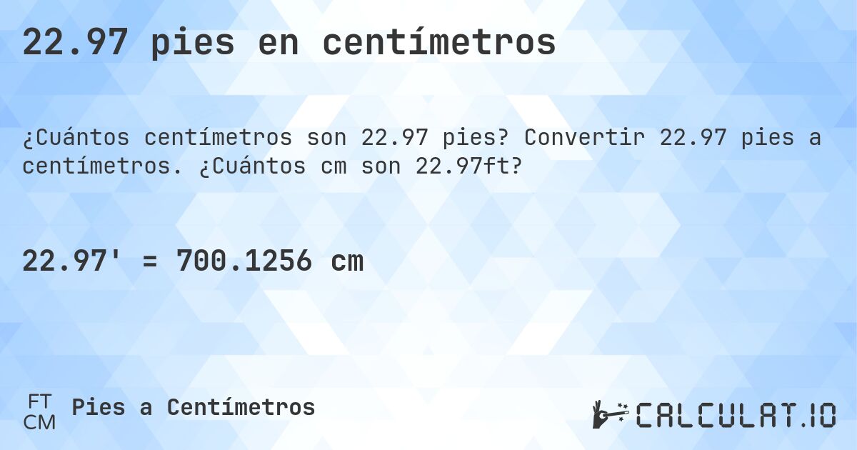 22.97 pies en centímetros. Convertir 22.97 pies a centímetros. ¿Cuántos cm son 22.97ft?