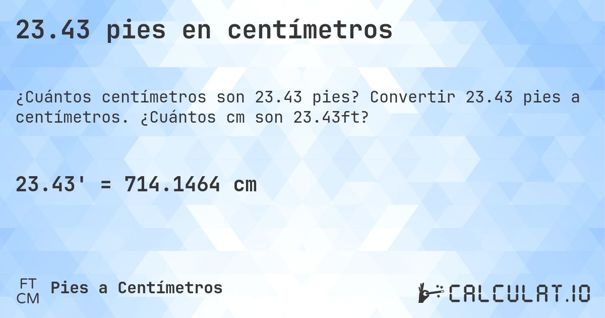 23.43 pies en centímetros. Convertir 23.43 pies a centímetros. ¿Cuántos cm son 23.43ft?