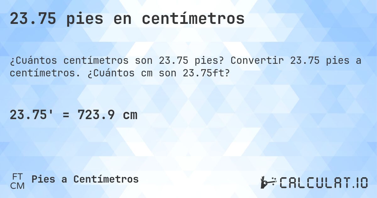 23.75 pies en centímetros. Convertir 23.75 pies a centímetros. ¿Cuántos cm son 23.75ft?