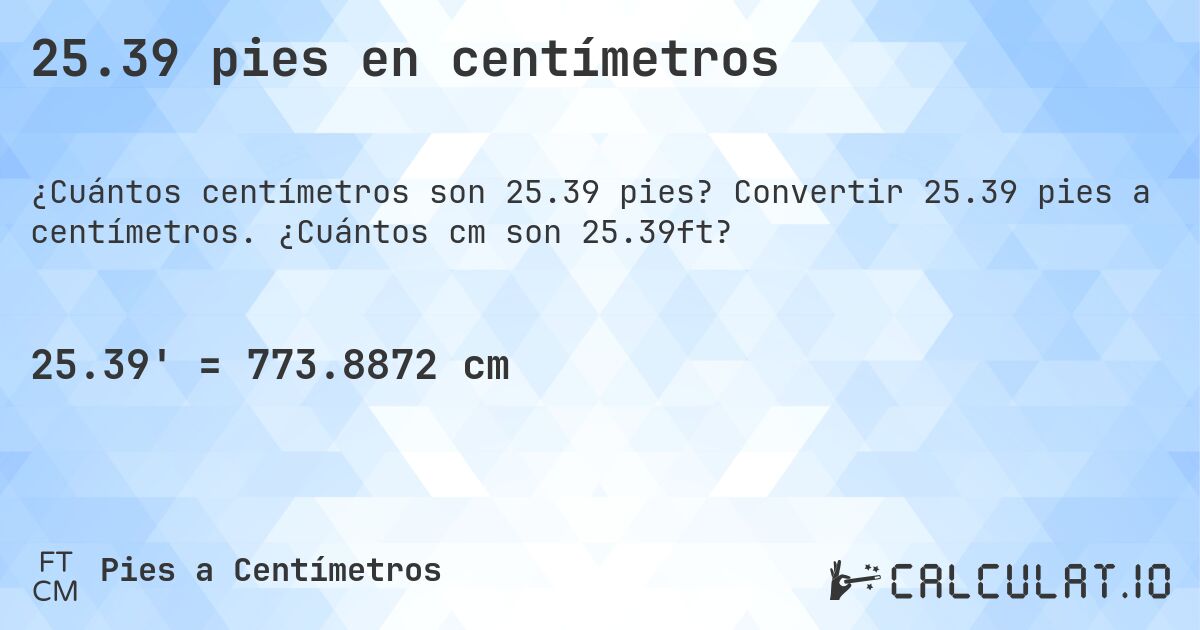 25.39 pies en centímetros. Convertir 25.39 pies a centímetros. ¿Cuántos cm son 25.39ft?