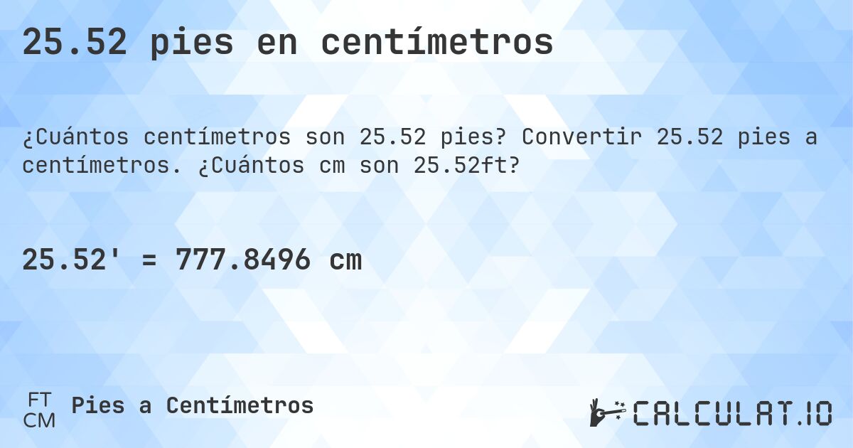 25.52 pies en centímetros. Convertir 25.52 pies a centímetros. ¿Cuántos cm son 25.52ft?
