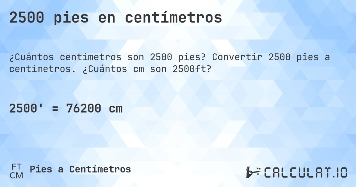 2500 pies en centímetros. Convertir 2500 pies a centímetros. ¿Cuántos cm son 2500ft?