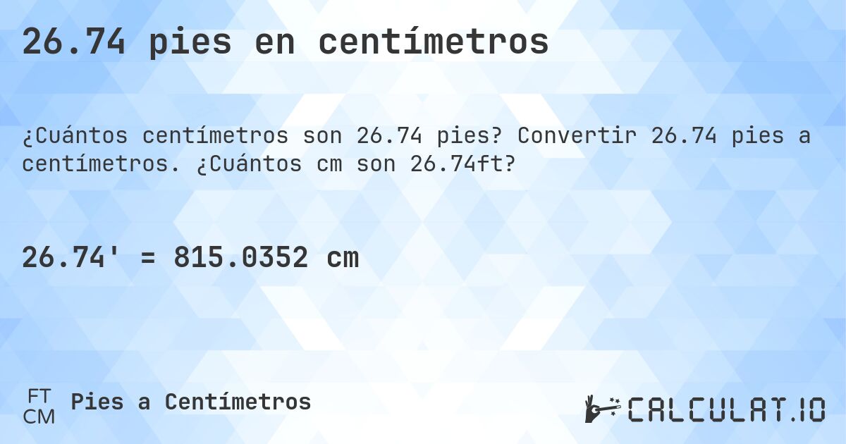 26.74 pies en centímetros. Convertir 26.74 pies a centímetros. ¿Cuántos cm son 26.74ft?