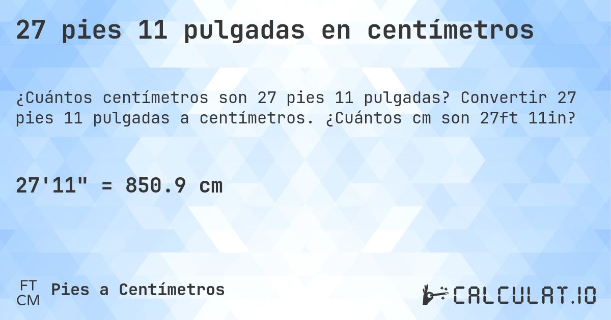 27 pies 11 pulgadas en centímetros. Convertir 27 pies 11 pulgadas a centímetros. ¿Cuántos cm son 27ft 11in?