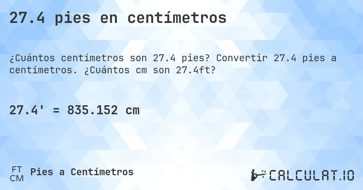 27.4 pies en centímetros. Convertir 27.4 pies a centímetros. ¿Cuántos cm son 27.4ft?
