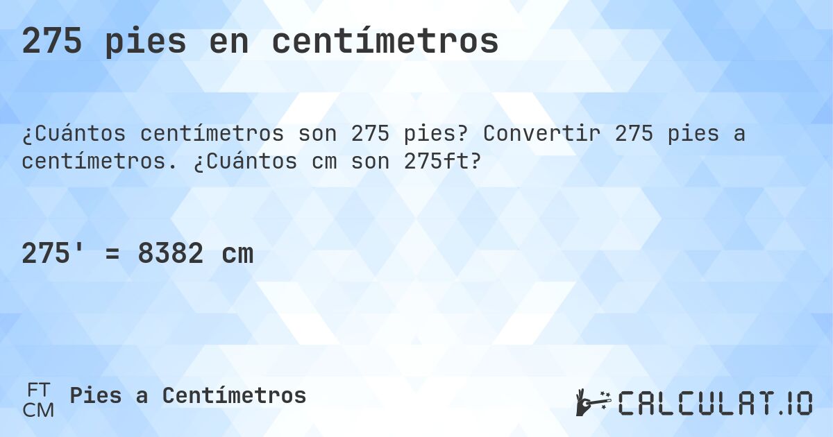 275 pies en centímetros. Convertir 275 pies a centímetros. ¿Cuántos cm son 275ft?