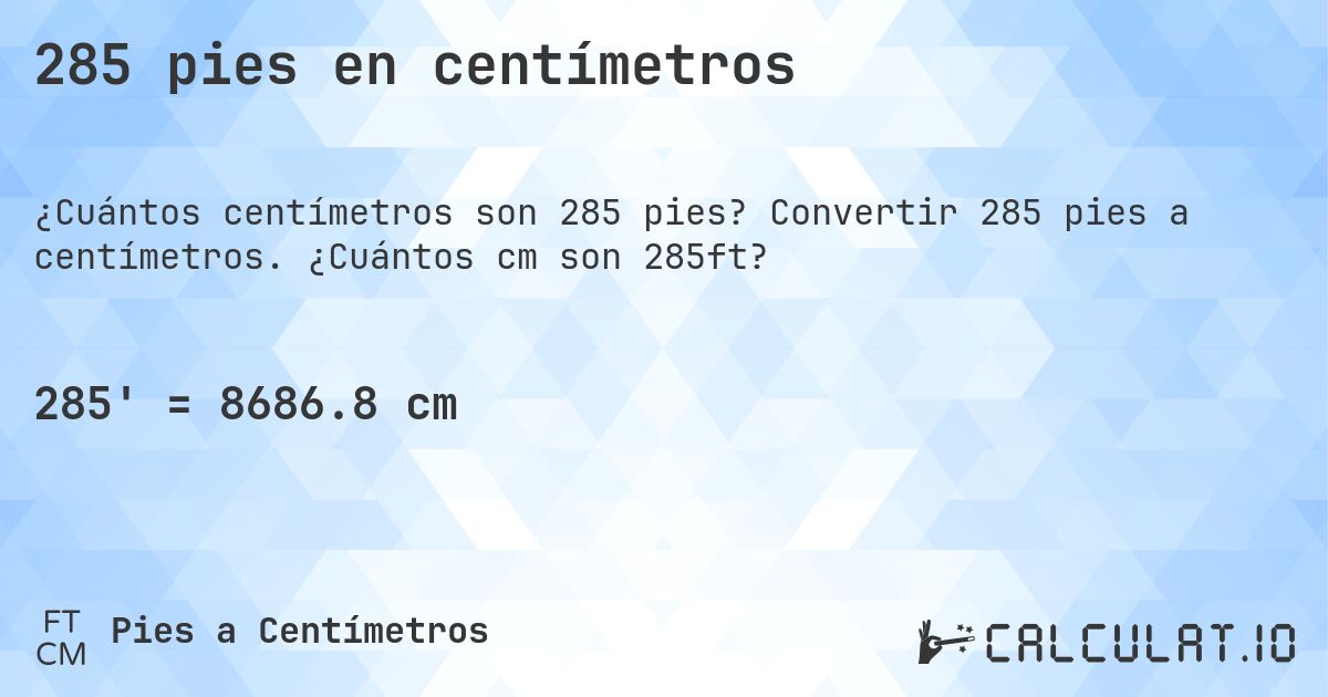 285 pies en centímetros. Convertir 285 pies a centímetros. ¿Cuántos cm son 285ft?