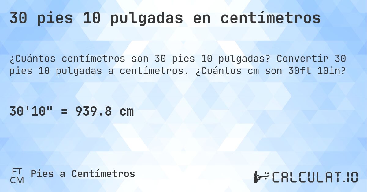 30 pies 10 pulgadas en centímetros. Convertir 30 pies 10 pulgadas a centímetros. ¿Cuántos cm son 30ft 10in?