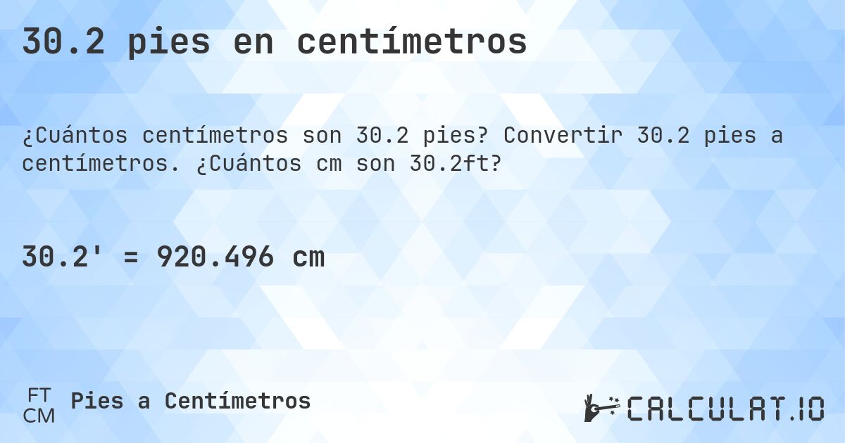 30.2 pies en centímetros. Convertir 30.2 pies a centímetros. ¿Cuántos cm son 30.2ft?