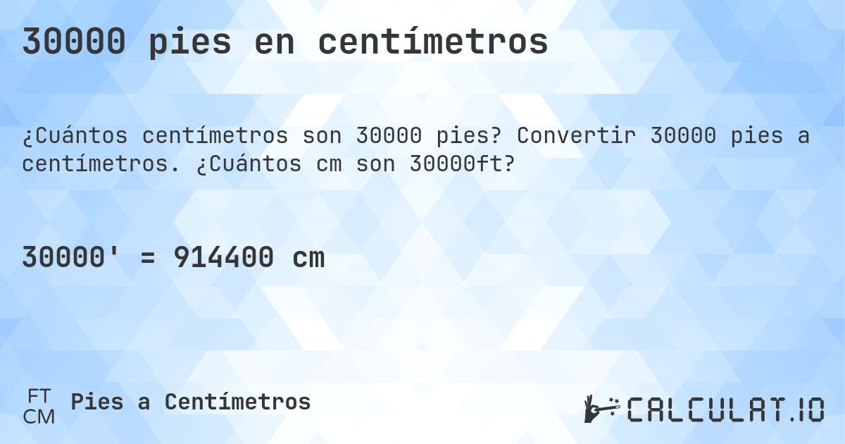 30000 pies en centímetros. Convertir 30000 pies a centímetros. ¿Cuántos cm son 30000ft?