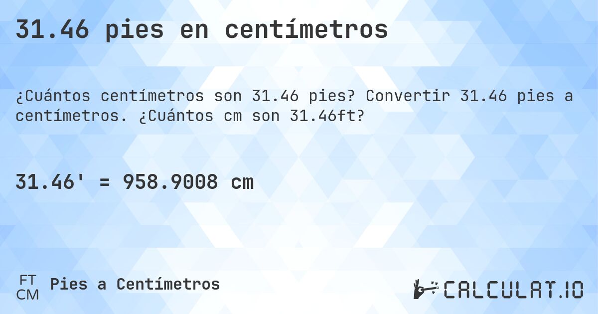 31.46 pies en centímetros. Convertir 31.46 pies a centímetros. ¿Cuántos cm son 31.46ft?