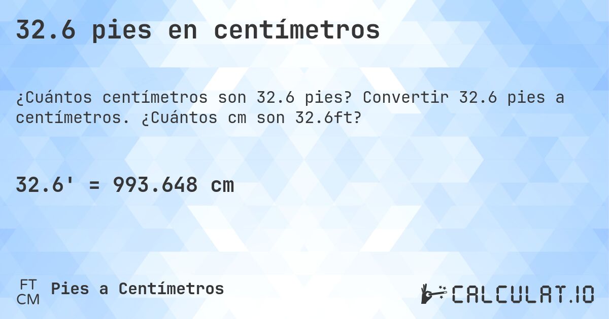 32.6 pies en centímetros. Convertir 32.6 pies a centímetros. ¿Cuántos cm son 32.6ft?