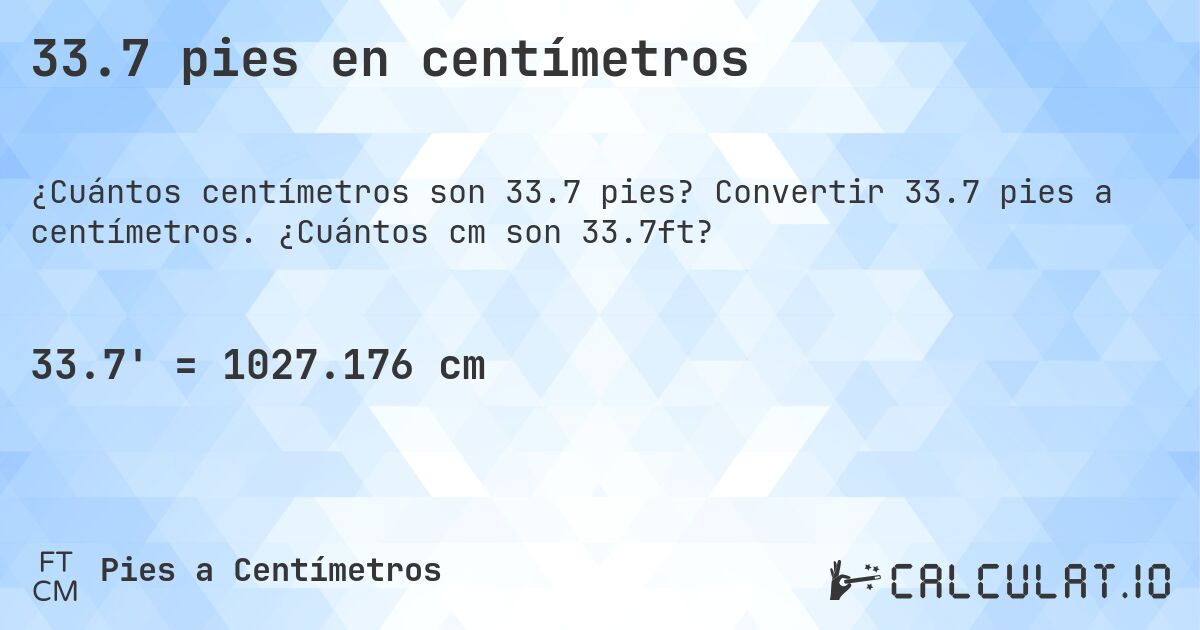 33.7 pies en centímetros. Convertir 33.7 pies a centímetros. ¿Cuántos cm son 33.7ft?
