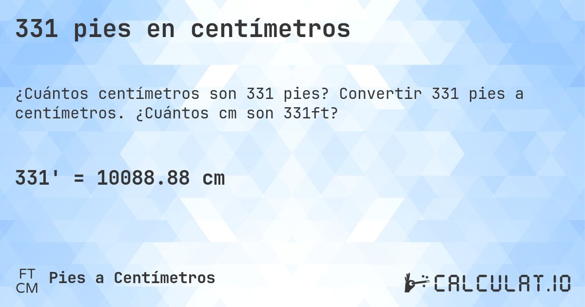 331 pies en centímetros. Convertir 331 pies a centímetros. ¿Cuántos cm son 331ft?