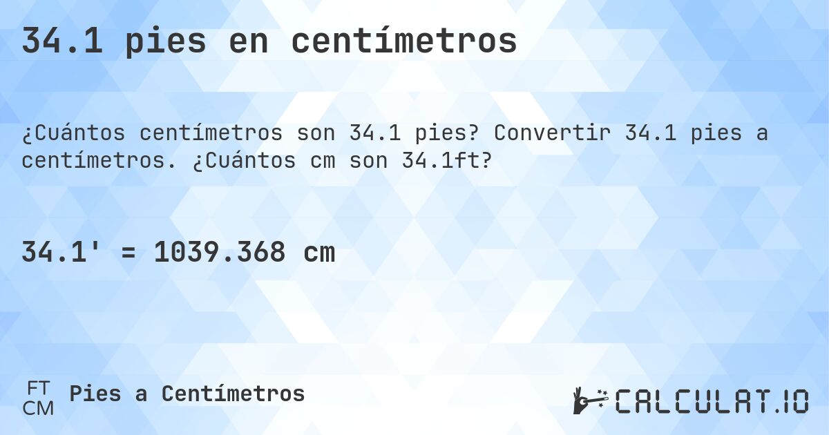 34.1 pies en centímetros. Convertir 34.1 pies a centímetros. ¿Cuántos cm son 34.1ft?