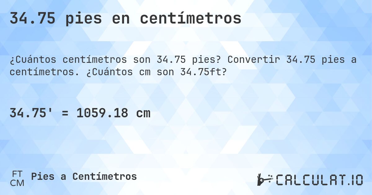 34.75 pies en centímetros. Convertir 34.75 pies a centímetros. ¿Cuántos cm son 34.75ft?