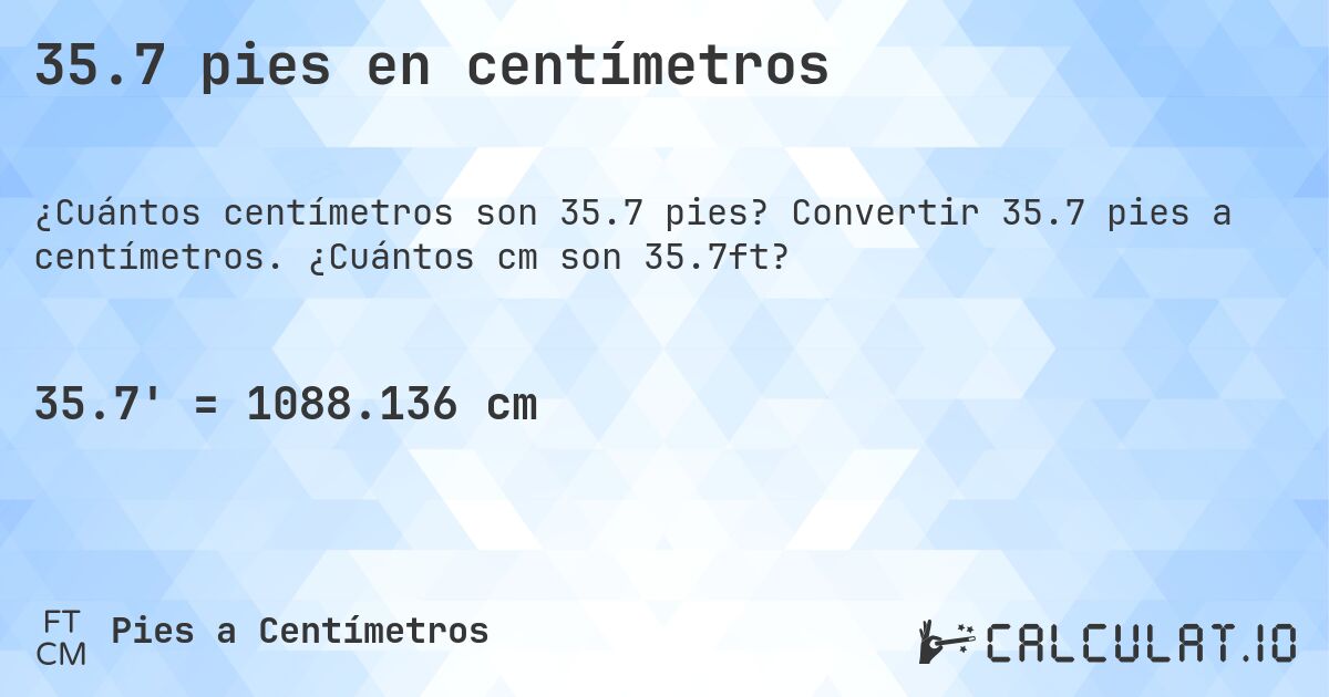35.7 pies en centímetros. Convertir 35.7 pies a centímetros. ¿Cuántos cm son 35.7ft?