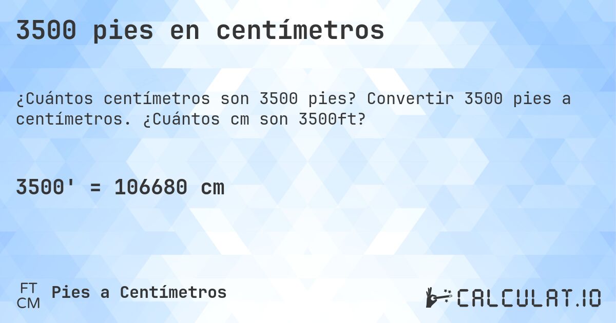 3500 pies en centímetros. Convertir 3500 pies a centímetros. ¿Cuántos cm son 3500ft?