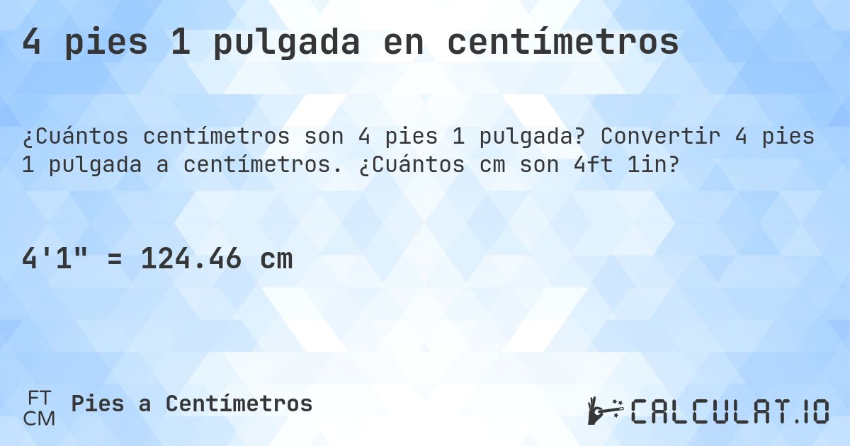 4 pies 1 pulgada en centímetros. Convertir 4 pies 1 pulgada a centímetros. ¿Cuántos cm son 4ft 1in?