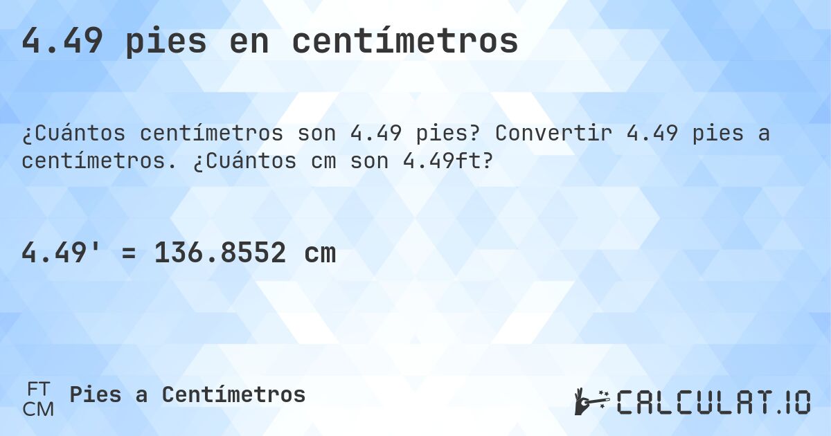 4.49 pies en centímetros. Convertir 4.49 pies a centímetros. ¿Cuántos cm son 4.49ft?
