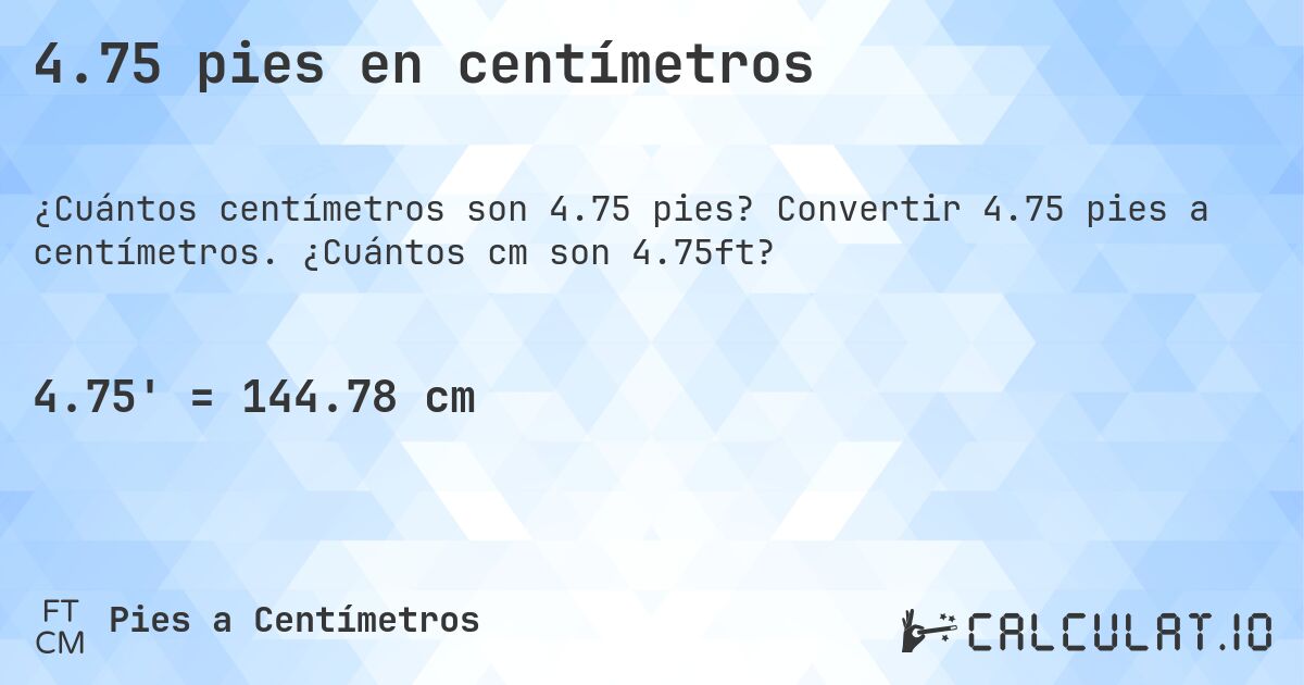4.75 pies en centímetros. Convertir 4.75 pies a centímetros. ¿Cuántos cm son 4.75ft?