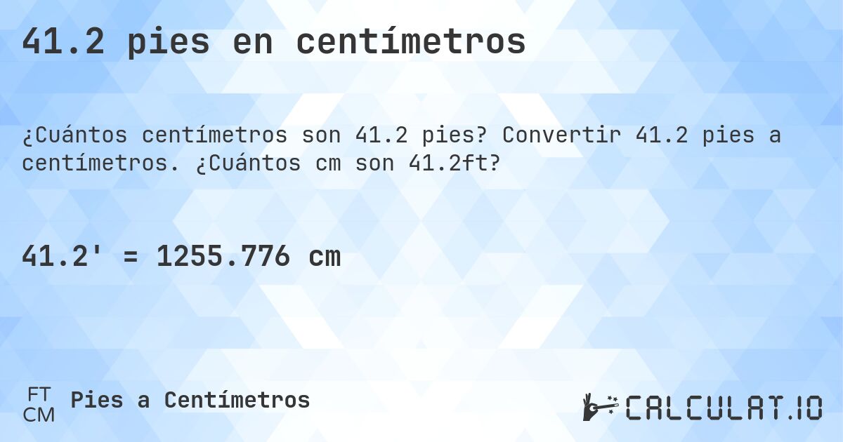 41.2 pies en centímetros. Convertir 41.2 pies a centímetros. ¿Cuántos cm son 41.2ft?