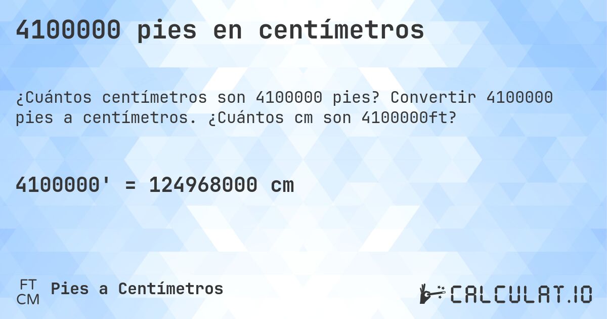 4100000 pies en centímetros. Convertir 4100000 pies a centímetros. ¿Cuántos cm son 4100000ft?