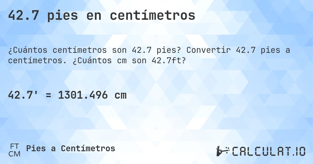 42.7 pies en centímetros. Convertir 42.7 pies a centímetros. ¿Cuántos cm son 42.7ft?