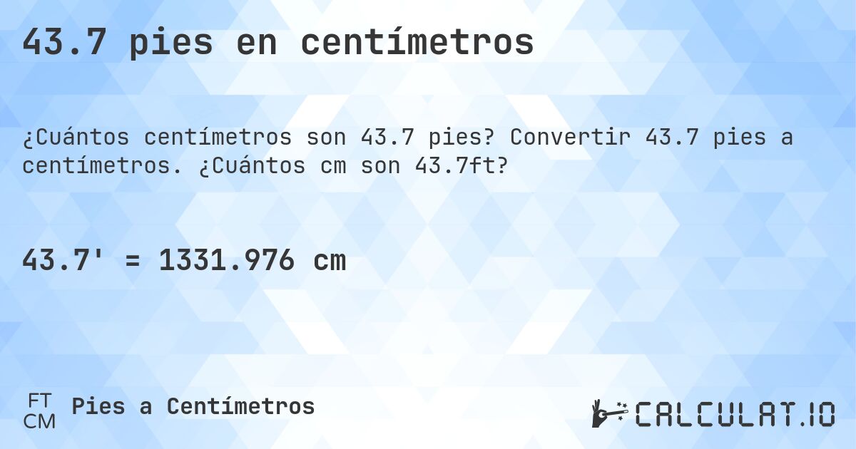 43.7 pies en centímetros. Convertir 43.7 pies a centímetros. ¿Cuántos cm son 43.7ft?