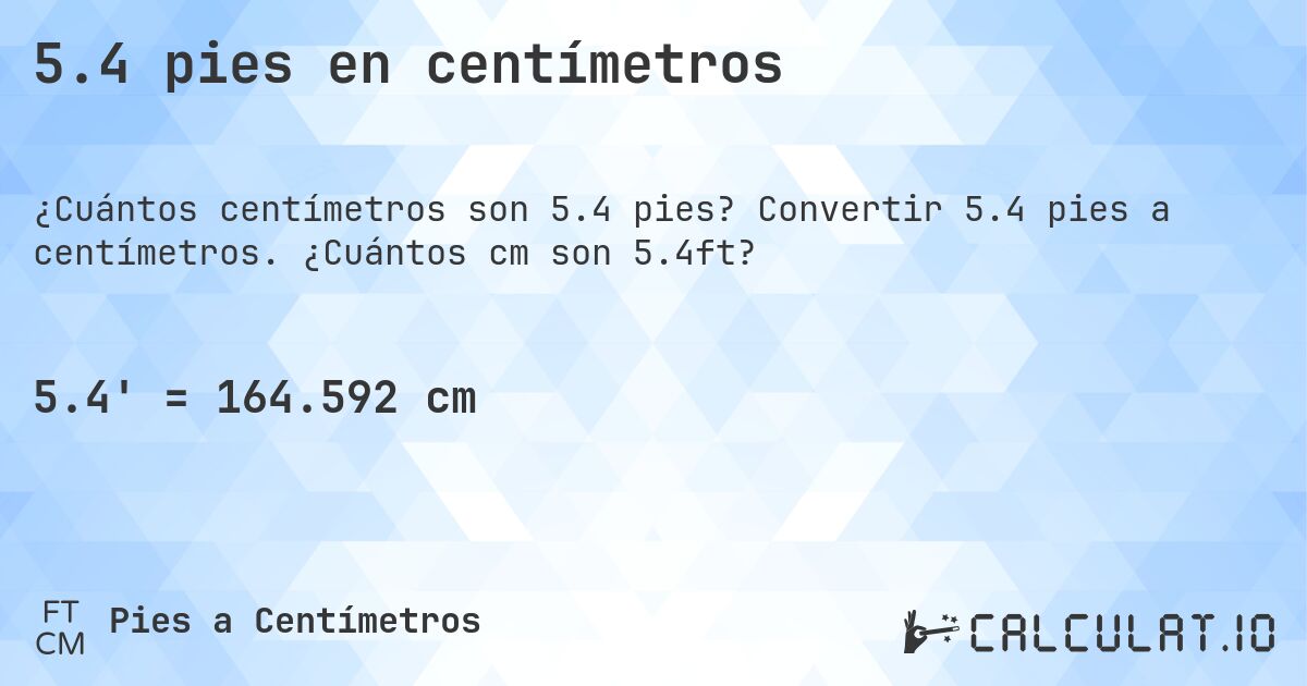 5.4 pies en centímetros. Convertir 5.4 pies a centímetros. ¿Cuántos cm son 5.4ft?