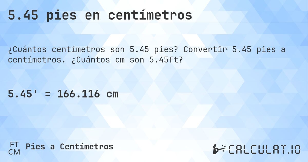 5.45 pies en centímetros. Convertir 5.45 pies a centímetros. ¿Cuántos cm son 5.45ft?