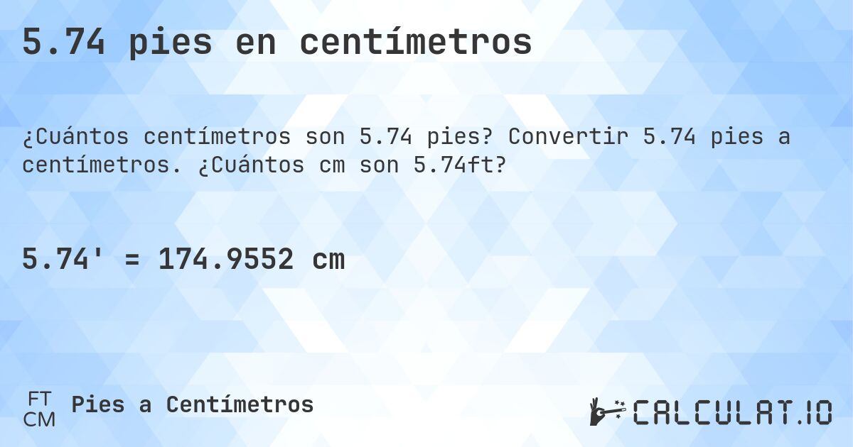 5.74 pies en centímetros. Convertir 5.74 pies a centímetros. ¿Cuántos cm son 5.74ft?