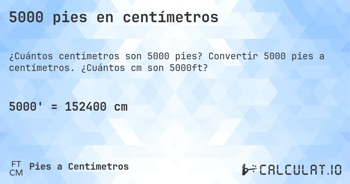 5000 pies en centímetros. Convertir 5000 pies a centímetros. ¿Cuántos cm son 5000ft?