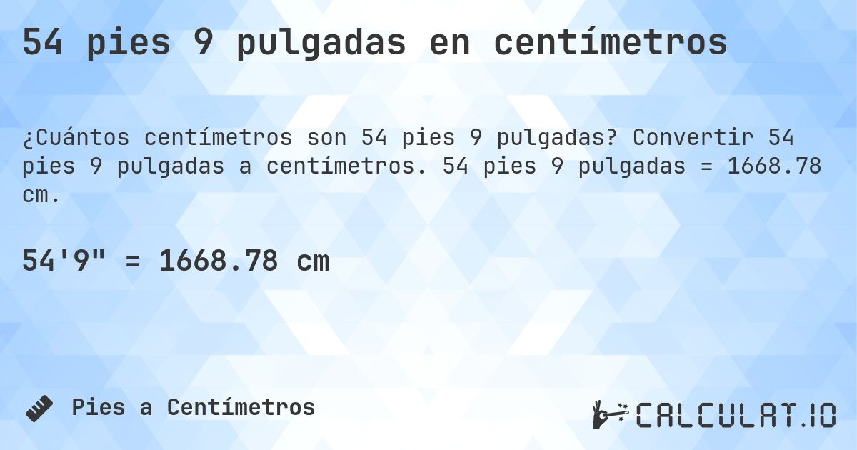 54 pies 9 pulgadas en centímetros. Convertir 54 pies 9 pulgadas a centímetros. 54 pies 9 pulgadas = 1668.78 cm.