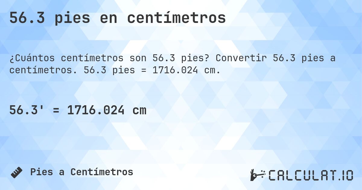 56.3 pies en centímetros. Convertir 56.3 pies a centímetros. 56.3 pies = 1716.024 cm.