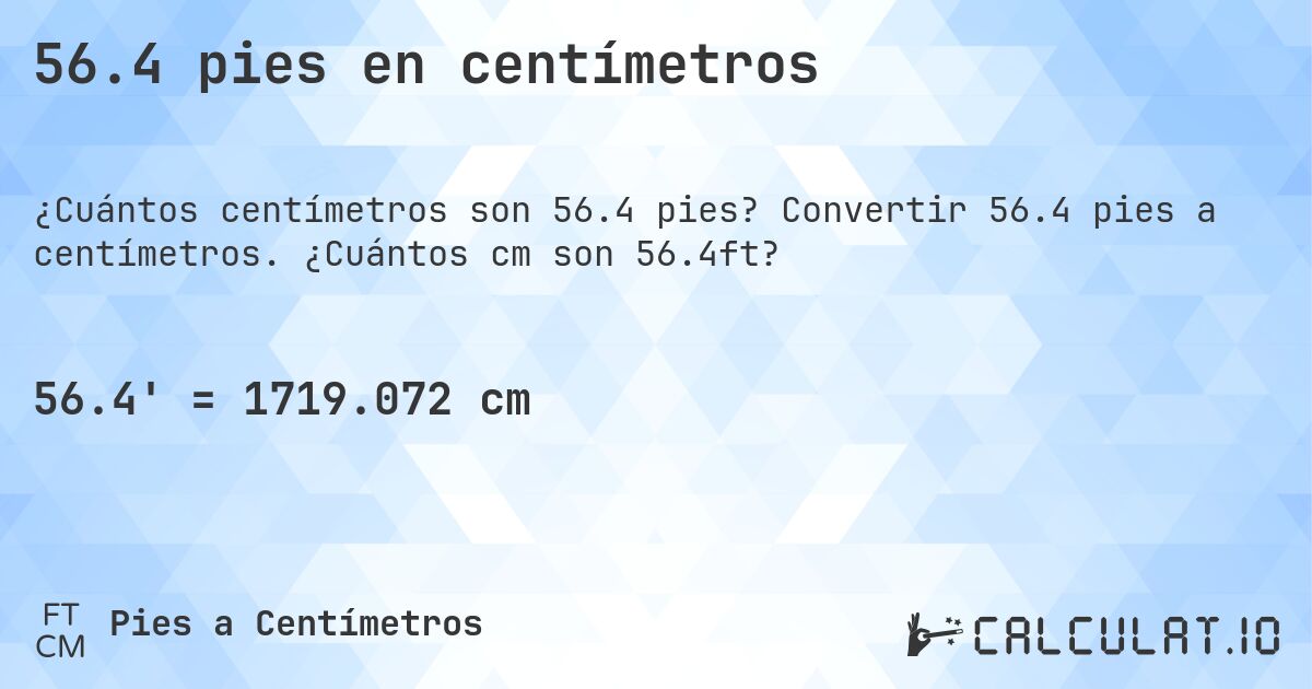 56.4 pies en centímetros. Convertir 56.4 pies a centímetros. ¿Cuántos cm son 56.4ft?