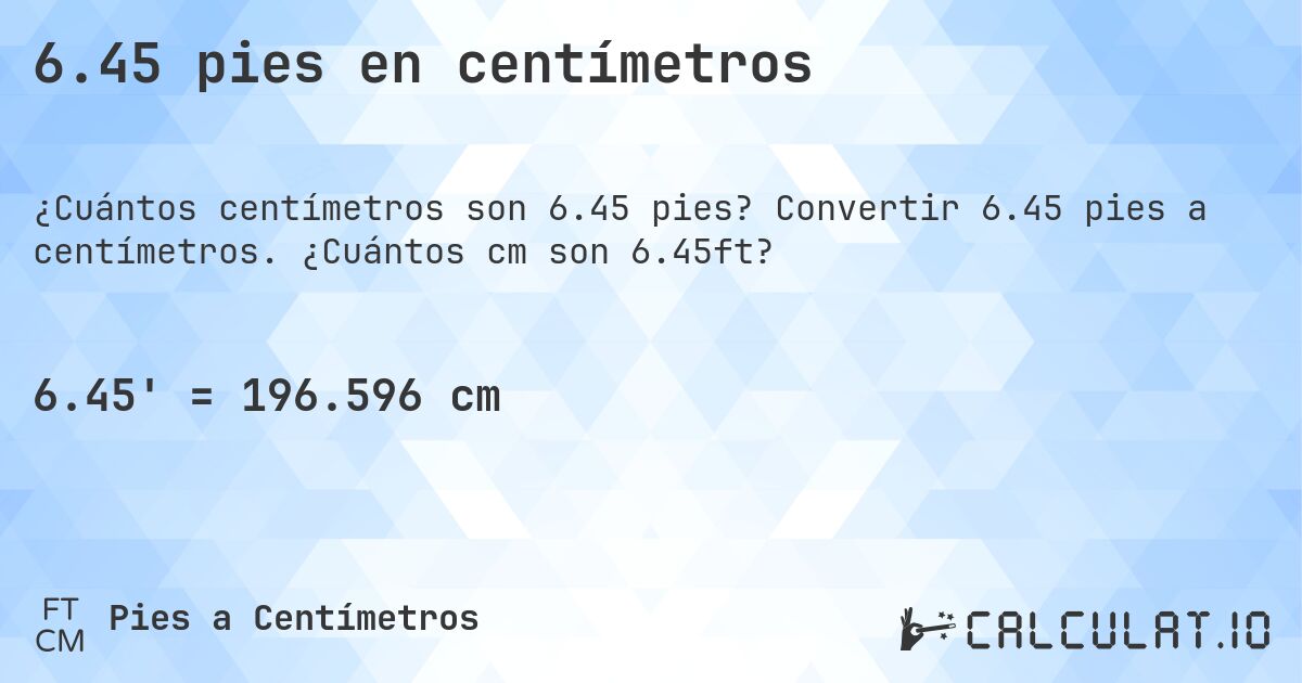 6.45 pies en centímetros. Convertir 6.45 pies a centímetros. ¿Cuántos cm son 6.45ft?