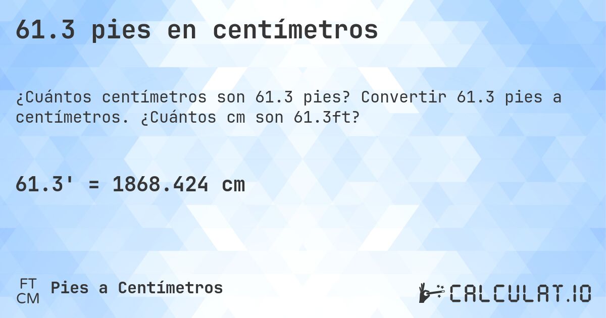 61.3 pies en centímetros. Convertir 61.3 pies a centímetros. ¿Cuántos cm son 61.3ft?