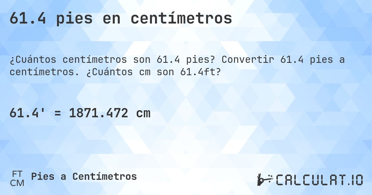 61.4 pies en centímetros. Convertir 61.4 pies a centímetros. ¿Cuántos cm son 61.4ft?
