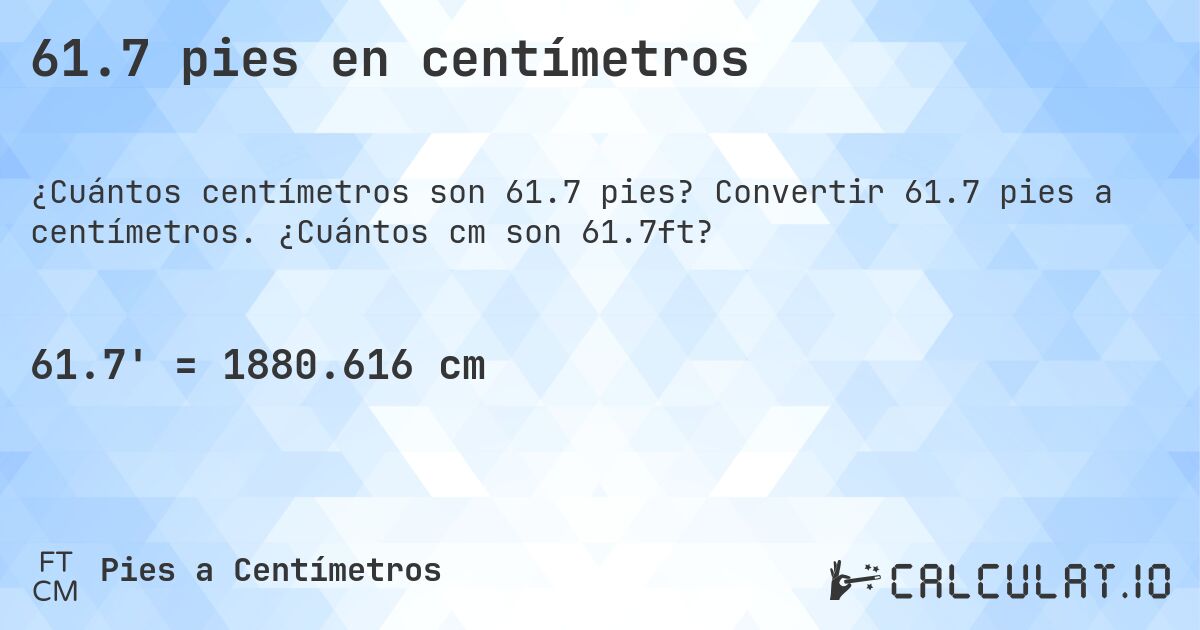 61.7 pies en centímetros. Convertir 61.7 pies a centímetros. ¿Cuántos cm son 61.7ft?